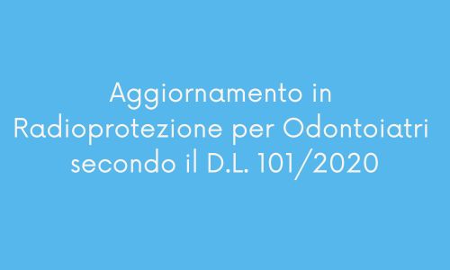Aggiornamento in Radioprotezione per Odontoiatri secondo il D.L. 101/2020