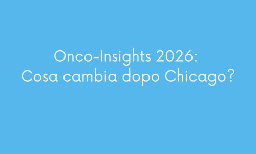 Onco-Insights 2026: Cosa cambia dopo Chicago?