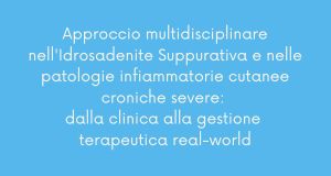 L'approccio multidisciplinare nell'Idrosadenite Suppurativa e nelle patologie infiammatorie cutanee croniche severe: dalla clinica alla gestione terapeutica real-world