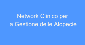 Network clinico per la gestione delle alopecie